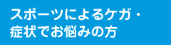 スポーツによるケガ・症状でお悩みの方