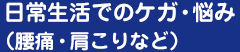 日常生活でのケガ・悩み（腰痛・肩こりなど）